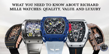 What You Need to Know About Richard Mille Watches: Quality, Value and Luxury